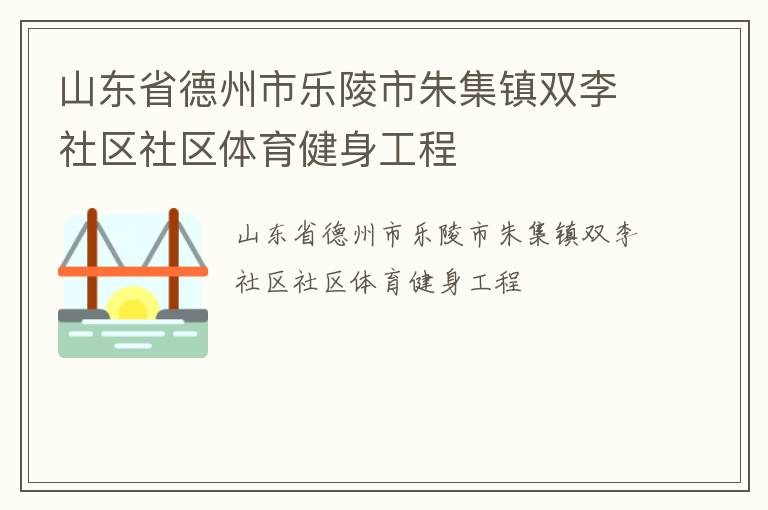 山東省德州市樂(lè)陵市朱集鎮(zhèn)雙李社區(qū)社區(qū)體育健身工程
