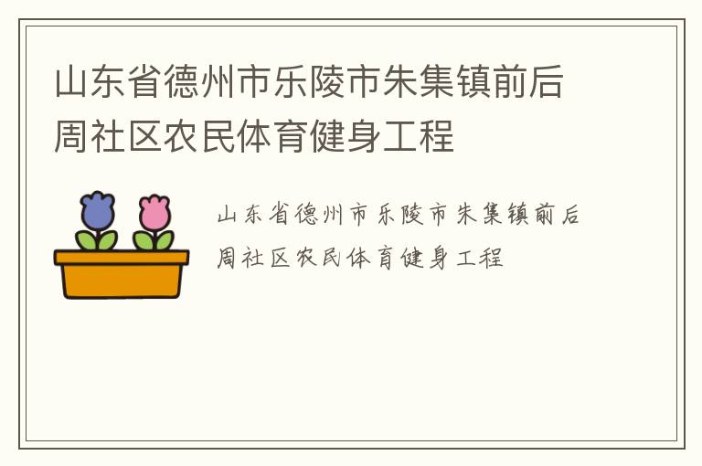 山東省德州市樂陵市朱集鎮(zhèn)前后周社區(qū)農(nóng)民體育健身工程