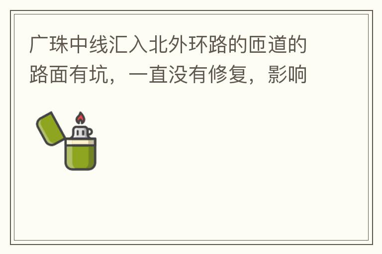 廣珠中線匯入北外環(huán)路的匝道的路面有坑，一直沒(méi)有修復(fù)，影響交通。