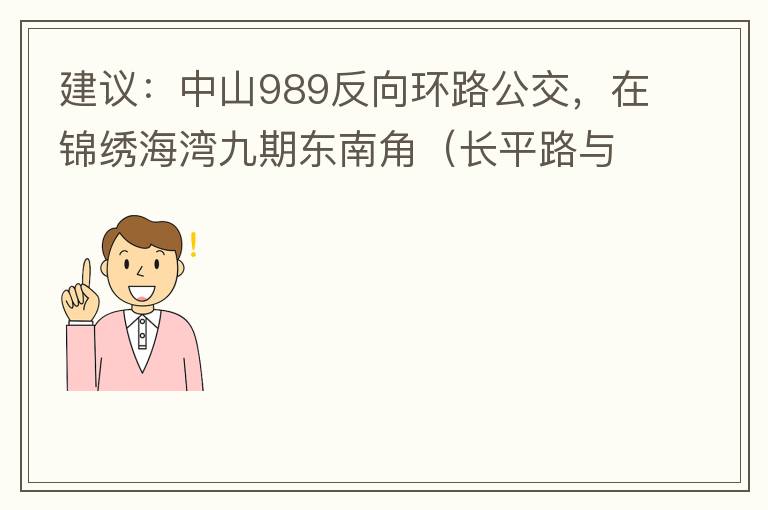 建議：中山989反向環(huán)路公交，在錦繡海灣九期東南角（長平路與新灣七路北延線交叉口）設(shè)一個站，以便九期居民來往珠海北站。