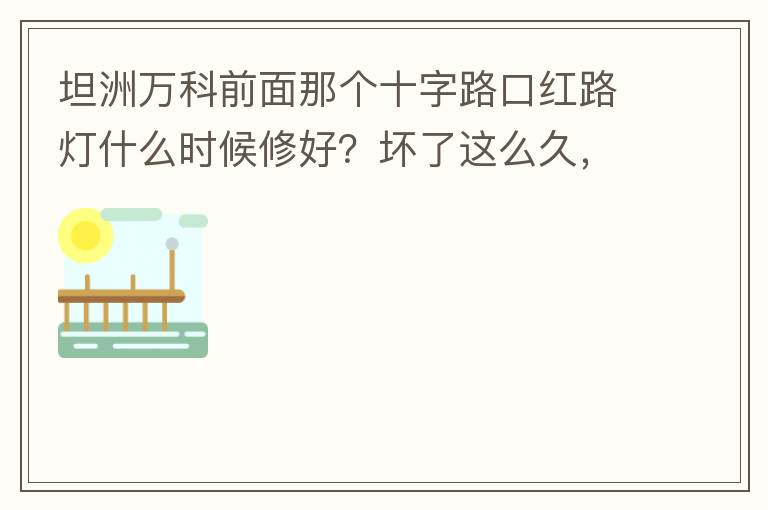 坦洲萬(wàn)科前面那個(gè)十字路口紅路燈什么時(shí)候修好？壞了這么久，也不修，之前修好過，一兩天后又壞了，臨時(shí)紅綠燈，前面有大車的時(shí)候根本看不到，容易闖燈，行人過馬路也非常不方便及不安全。另外就是進(jìn)入裕州的那個(gè)路口