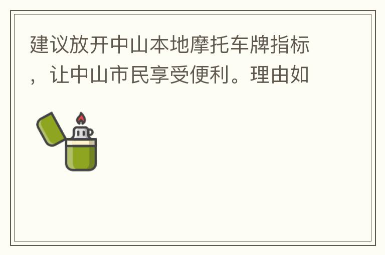 建議放開中山本地摩托車牌指標，讓中山市民享受便利。理由如下：一.  我市從1999年發(fā)布禁摩令以來，中山停止了重新發(fā)放摩托車指標的計劃，當時出于環(huán)保和整體路況的考慮，進行了限制摩托車。  但是數(shù)年過去